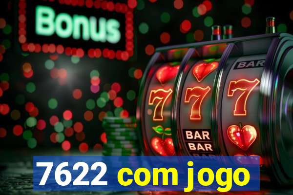 7622 com jogo